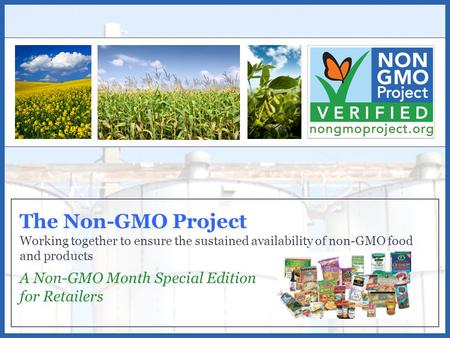 What are GMOs The Non-GMO Project Working together to ensure the sustained availability of non-GMO food and products A Non-GMO Month Special Edition for.