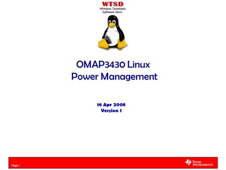 Page 1 TI Internal Use Only Wireless Terminals Software Devt. Page 1 OMAP3430 Linux Power Management 16 Apr 2008 Version 1.