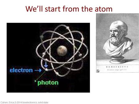 Cahen; Erice,5-2014 bioelectronics; solid state We’ll start from the atom.