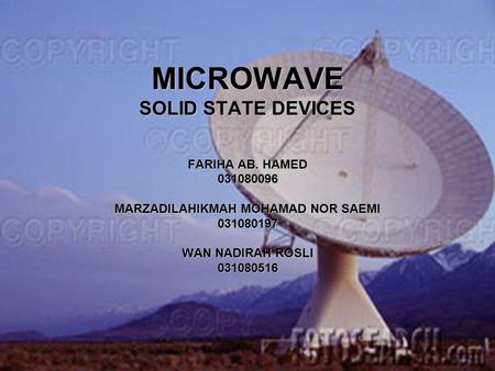 MICROWAVE SOLID STATE DEVICES FARIHA AB. HAMED 031080096 MARZADILAHIKMAH MOHAMAD NOR SAEMI 031080197 WAN NADIRAH ROSLI 031080516.