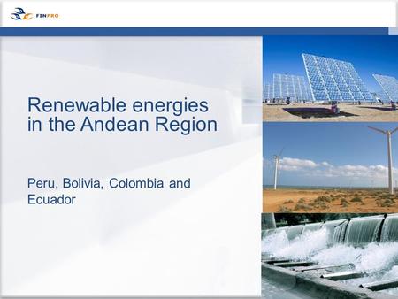 Peru, Bolivia, Colombia and Ecuador Renewable energies in the Andean Region.