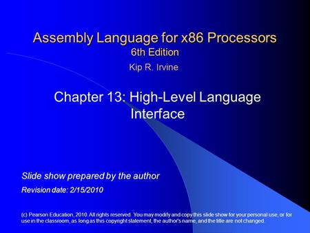 Assembly Language for x86 Processors 6th Edition Chapter 13: High-Level Language Interface (c) Pearson Education, 2010. All rights reserved. You may modify.