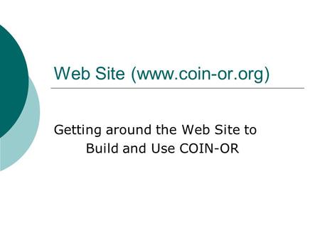 Web Site (www.coin-or.org) Getting around the Web Site to Build and Use COIN-OR.