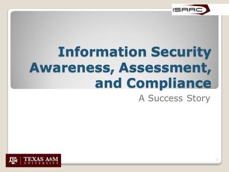 Information Security Awareness, Assessment, and Compliance A Success Story 1.