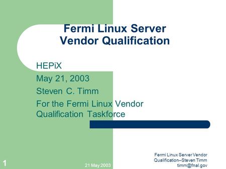 21 May 2003 Fermi Linux Server Vendor Qualification--Steven Timm 1 Fermi Linux Server Vendor Qualification HEPiX May 21, 2003 Steven C. Timm.