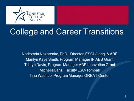 College and Career Transitions Nadezhda Nazarenko, PhD, Director, ESOL/Lang. & ABE Marilyn Kaye Smith, Program Manager IP AES Grant Tristyn Davis, Program.