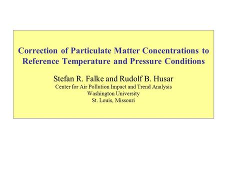 Correction of Particulate Matter Concentrations to Reference Temperature and Pressure Conditions Stefan R. Falke and Rudolf B. Husar Center for Air Pollution.