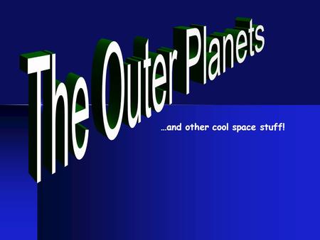 …and other cool space stuff!. The OUTER PLANETS Mercury Venus Earth Mars The Inner Planets The Outer Planets Jupiter Saturn Uranus Neptune Asteroid Belt.