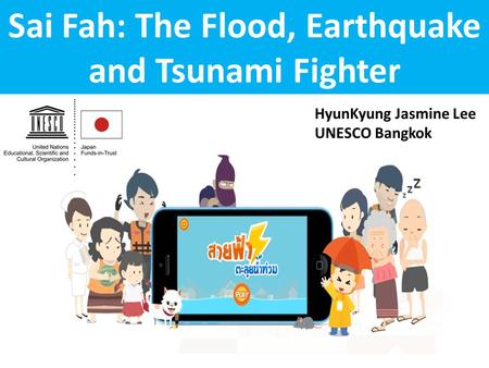 Sai Fah: The Flood, Earthquake and Tsunami Fighter HyunKyung Jasmine Lee UNESCO Bangkok.