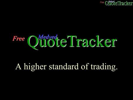 A higher standard of trading. Free QuoteTracker Medved.