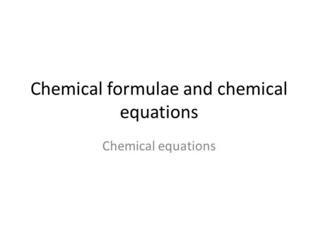 Chemical formulae and chemical equations