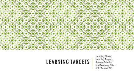 Learning targets Learning Goals, Learning Targets, Success Criteria,