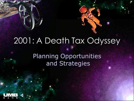 2001: A Death Tax Odyssey Planning Opportunities and Strategies Theme 2001 playing.