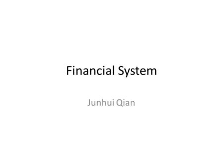 Financial System Junhui Qian.