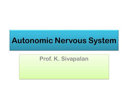 Autonomic Nervous System Prof. K. Sivapalan. Comparison Somatic NS Voluntary External sensory and motor Motor- 1 neuron Sensory in dorsal horn, motor.