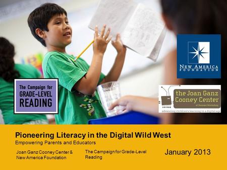 Pioneering Literacy in the Digital Wild West Empowering Parents and Educators Joan Ganz Cooney Center & New America Foundation The Campaign for Grade-Level.