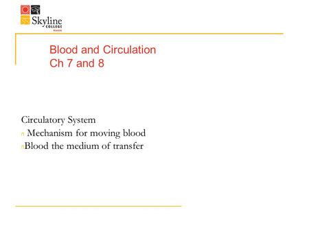 Blood and Circulation Ch 7 and 8 Circulatory System n Mechanism for moving blood n Blood the medium of transfer.