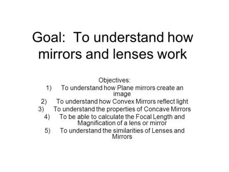 Goal: To understand how mirrors and lenses work