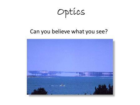 Optics Can you believe what you see?. Optics Reflection: Light is retransmitted from or “bounces off” an object.