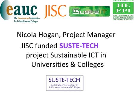 Nicola Hogan, Project Manager JISC funded SUSTE-TECH project Sustainable ICT in Universities & Colleges.