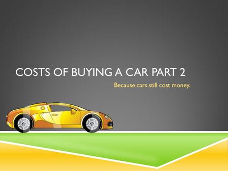 COSTS OF BUYING A CAR PART 2 Because cars still cost money.