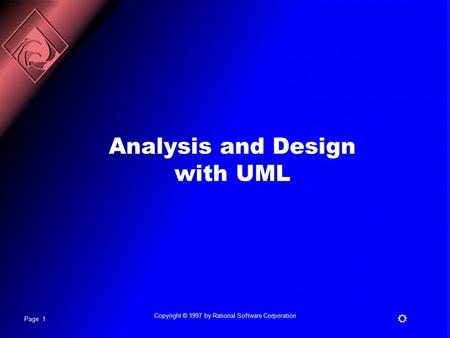 Page 1 R Copyright © 1997 by Rational Software Corporation Analysis and Design with UML.