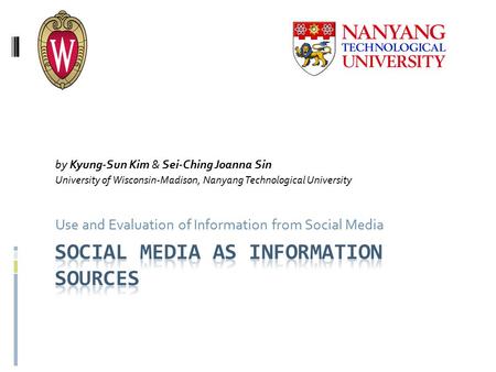 By Kyung-Sun Kim & Sei-Ching Joanna Sin University of Wisconsin-Madison, Nanyang Technological University Use and Evaluation of Information from Social.