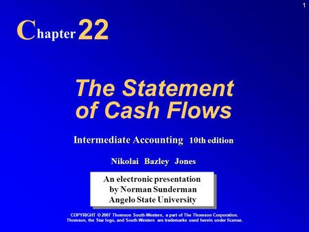 1 The Statement of Cash Flows C hapter 22 An electronic presentation by Norman Sunderman Angelo State University An electronic presentation by Norman Sunderman.