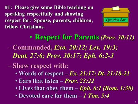 Respect for Parents (Prov. 30:11)Respect for Parents (Prov. 30:11) –Commanded, Exo. 20:12; Lev. 19:3; Deut. 27:6; Prov. 30:17; Eph. 6:2-3 –Show respect.