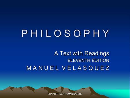 CHAPTER TWO: HUMAN NATURE P H I L O S O P H Y A Text with Readings ELEVENTH EDITION M A N U E L V E L A S Q U E Z.