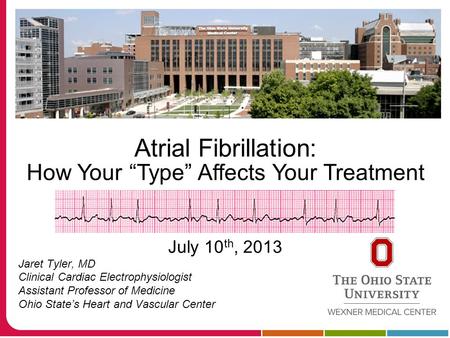 Clinical Title Date Jaret Tyler, MD Clinical Cardiac Electrophysiologist Assistant Professor of Medicine Ohio State’s Heart and Vascular Center Atrial.