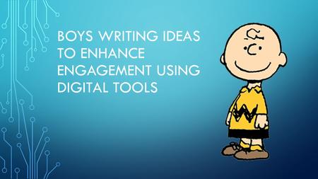 BOYS WRITING IDEAS TO ENHANCE ENGAGEMENT USING DIGITAL TOOLS.