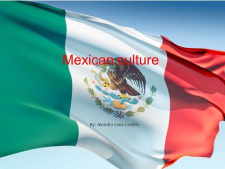 Mexican culture By: Alondra Leos-Castillo. Mexico is one of the most diverse and culture rich countries in the world!