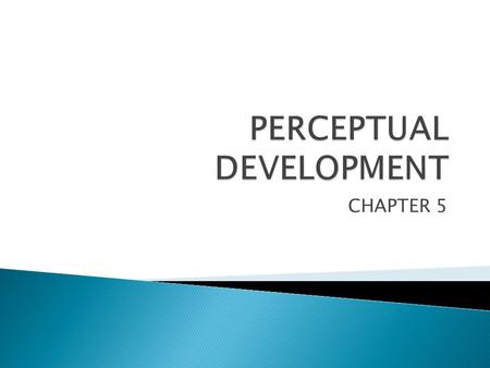 CHAPTER 5. ◦ Key battleground of nature vs. nuture debate ◦ Nativism (inborn) vs. empiricism (skills are learned)  WAYS OF STUDYING EARLY PERCEPTUAL.