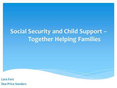 Lara Fors Dee Price-Sanders Social Security and Child Support – Together Helping Families.