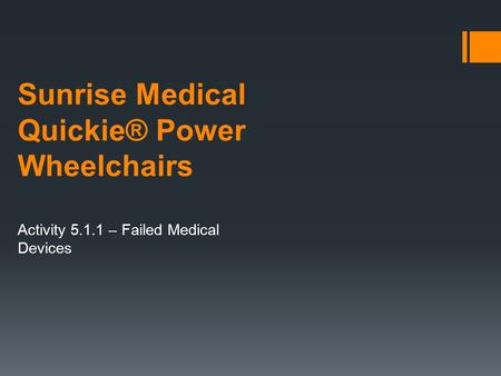 Sunrise Medical Quickie® Power Wheelchairs Activity 5.1.1 – Failed Medical Devices.