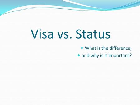 Visa vs. Status What is the difference, and why is it important?