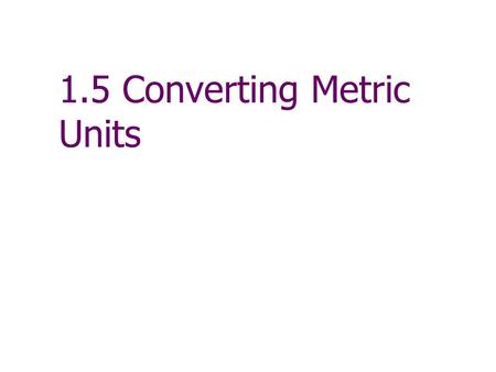 1.5 Converting Metric Units. Metric Units of Measure The meter (m) was defined as 1/10,000,000 of the distance between the North Pole and Equator. The.