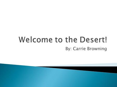 By: Carrie Browning. Desert  There are several different types of animals that can be found in the desert. View the next five slides and research a.