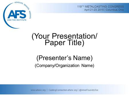 │ CastingConnection.afsinc.org 119 TH METALCASTING CONGRESS April 21-23, 2015 │Columbus, Ohio (Your Presentation/ Paper.