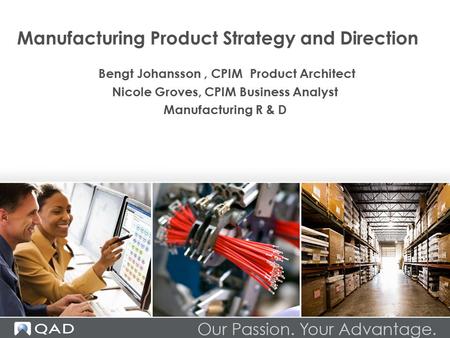 Manufacturing Product Strategy and Direction Bengt Johansson, CPIM Product Architect Nicole Groves, CPIM Business Analyst Manufacturing R & D.