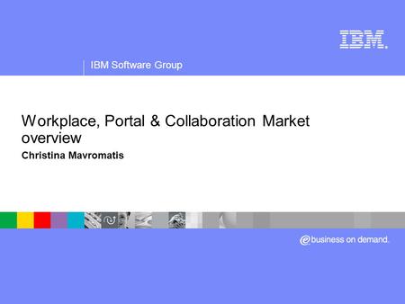 ® IBM Software Group Workplace, Portal & Collaboration Market overview Christina Mavromatis.