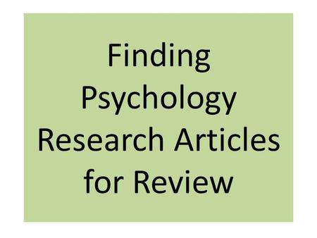 Finding Psychology Research Articles for Review. The research article must also come from a “scholarly journal.” Scholarly (or peer-reviewed) journals.