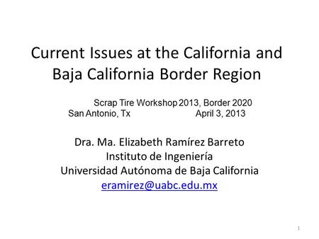 Current Issues at the California and Baja California Border Region Dra. Ma. Elizabeth Ramírez Barreto Instituto de Ingeniería Universidad Autónoma de Baja.