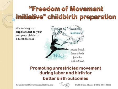 Promoting unrestricted movement during labor and birth for better birth outcomes this training is a supplement to your complete childbirth education class.