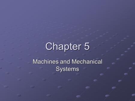 Chapter 5 Machines and Mechanical Systems. Forces in Machines How do you move something that is too heavy to carry? How were the pyramids built? Simple.