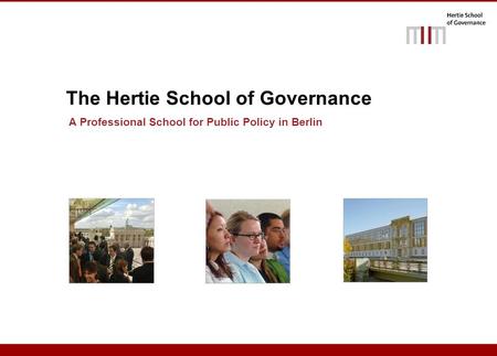 The Hertie School of Governance A Professional School for Public Policy in Berlin.