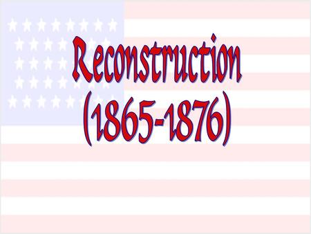 Reconstruction The re-uniting of the Nation after the Civil War.The re-uniting of the Nation after the Civil War.