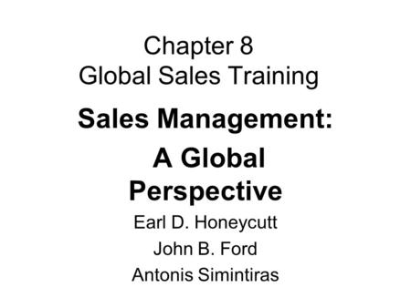 Chapter 8 Global Sales Training Sales Management: A Global Perspective Earl D. Honeycutt John B. Ford Antonis Simintiras.