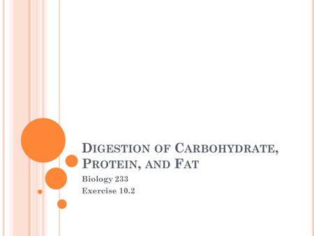 D IGESTION OF C ARBOHYDRATE, P ROTEIN, AND F AT Biology 233 Exercise 10.2.